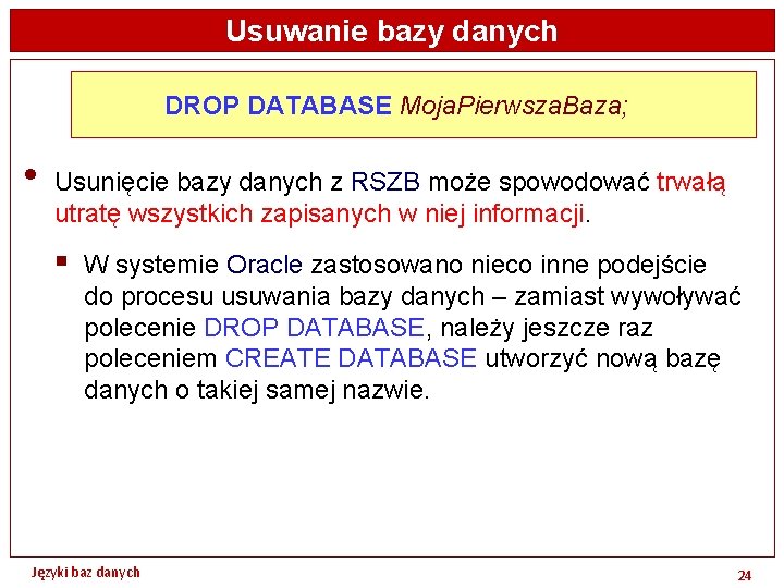 Usuwanie bazy danych DROP DATABASE Moja. Pierwsza. Baza; • Usunięcie bazy danych z RSZB
