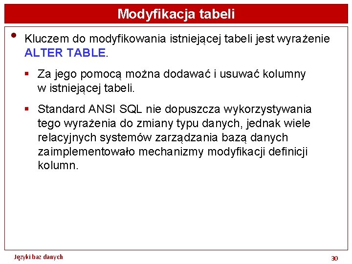 Modyfikacja tabeli • Kluczem do modyfikowania istniejącej tabeli jest wyrażenie ALTER TABLE. § Za