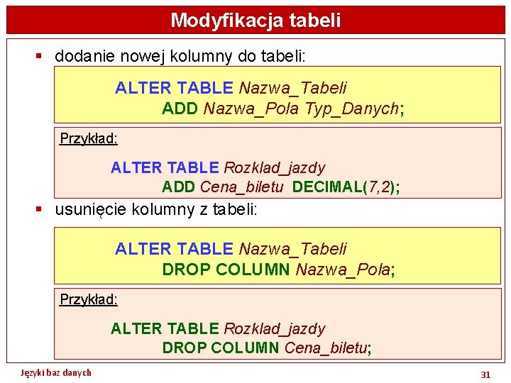 Modyfikacja tabeli § dodanie nowej kolumny do tabeli: ALTER TABLE Nazwa_Tabeli ADD Nazwa_Pola Typ_Danych;