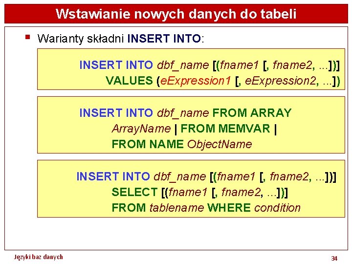 Wstawianie nowych danych do tabeli § Warianty składni INSERT INTO: INSERT INTO dbf_name [(fname