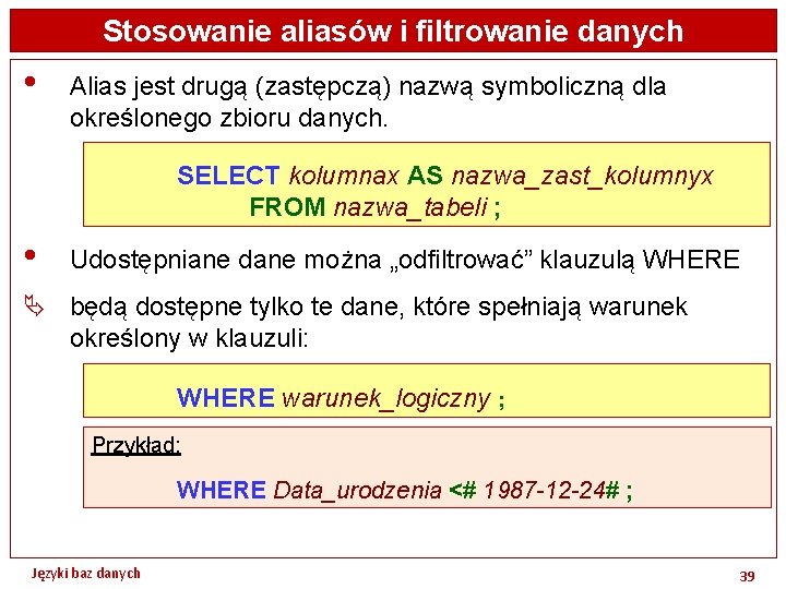 Stosowanie aliasów i filtrowanie danych • Alias jest drugą (zastępczą) nazwą symboliczną dla określonego