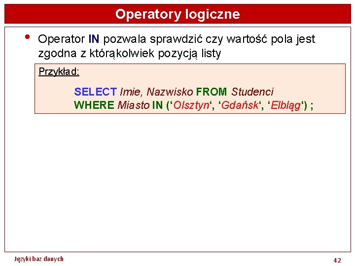 Operatory logiczne • Operator IN pozwala sprawdzić czy wartość pola jest zgodna z którąkolwiek