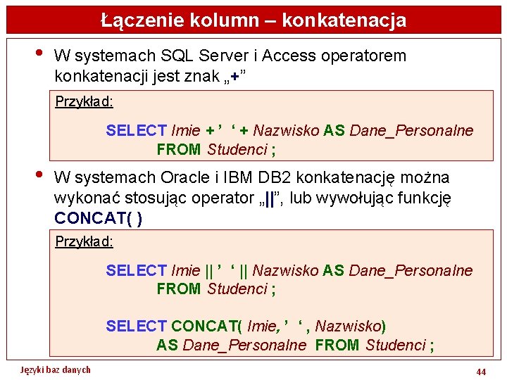 Łączenie kolumn – konkatenacja • W systemach SQL Server i Access operatorem konkatenacji jest
