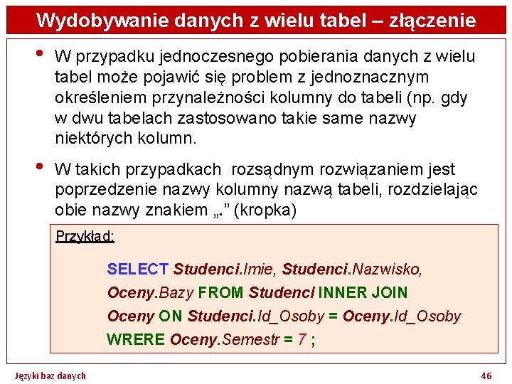 Wydobywanie danych z wielu tabel – złączenie • W przypadku jednoczesnego pobierania danych z