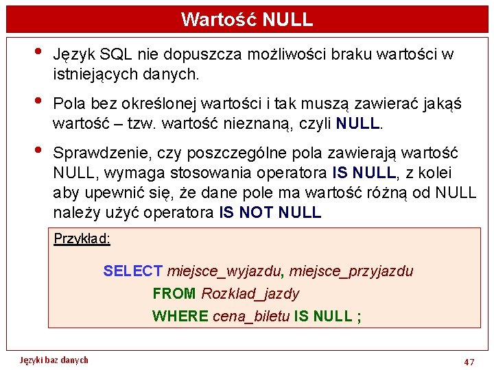 Wartość NULL • Język SQL nie dopuszcza możliwości braku wartości w istniejących danych. •