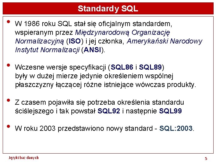 Standardy SQL • • W 1986 roku SQL stał się oficjalnym standardem, wspieranym przez