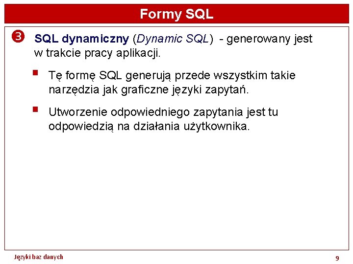 Formy SQL dynamiczny (Dynamic SQL) - generowany jest w trakcie pracy aplikacji. § Tę