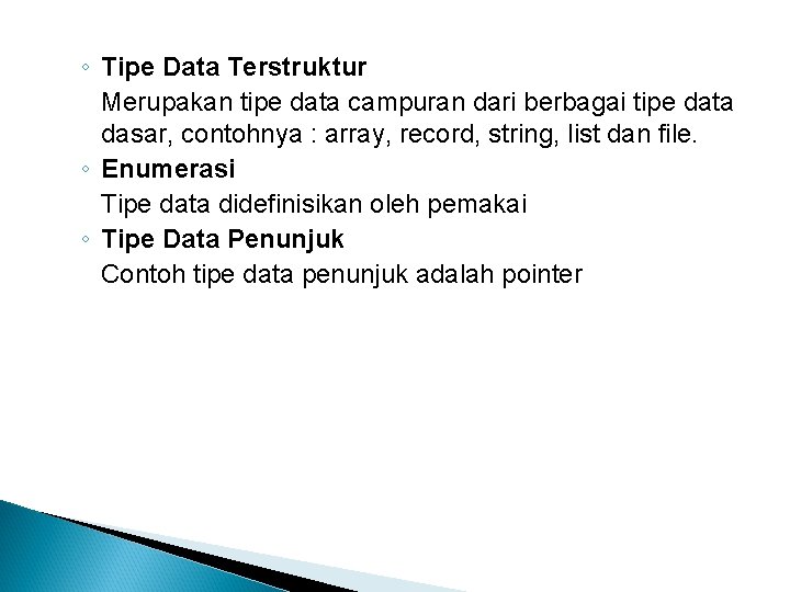 ◦ Tipe Data Terstruktur Merupakan tipe data campuran dari berbagai tipe data dasar, contohnya