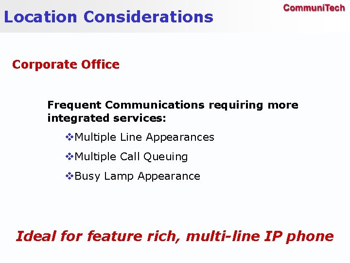 Location Considerations Corporate Office Frequent Communications requiring more integrated services: v. Multiple Line Appearances