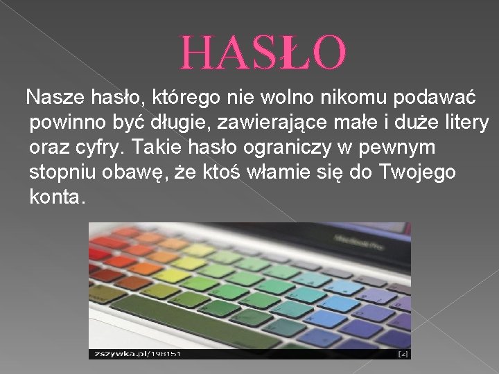 HASŁO Nasze hasło, którego nie wolno nikomu podawać powinno być długie, zawierające małe i