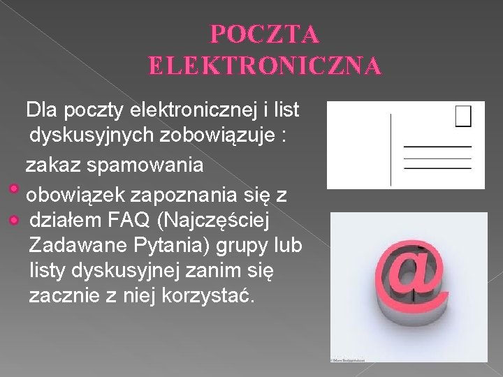 POCZTA ELEKTRONICZNA Dla poczty elektronicznej i list dyskusyjnych zobowiązuje : zakaz spamowania obowiązek zapoznania