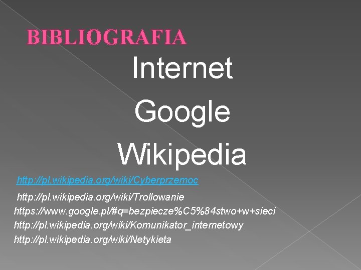 BIBLIOGRAFIA Internet Google Wikipedia http: //pl. wikipedia. org/wiki/Cyberprzemoc http: //pl. wikipedia. org/wiki/Trollowanie https: //www.