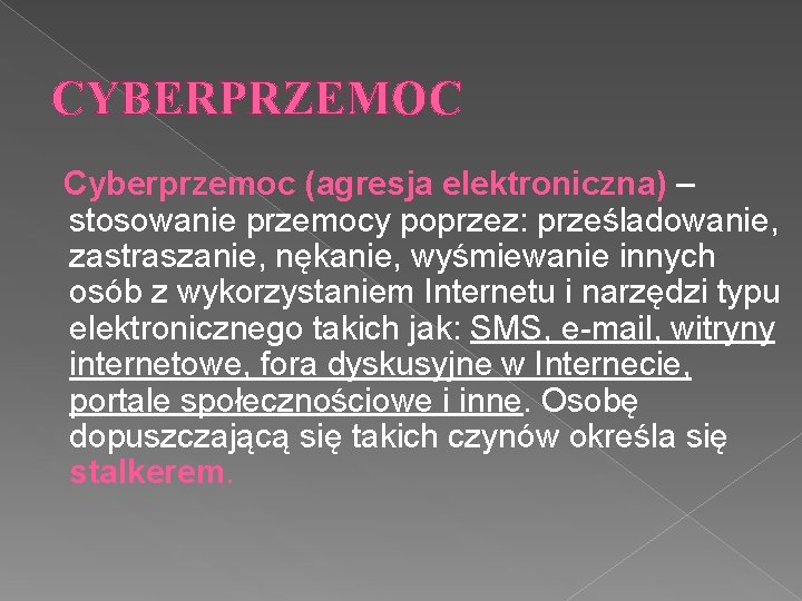 CYBERPRZEMOC Cyberprzemoc (agresja elektroniczna) – stosowanie przemocy poprzez: prześladowanie, zastraszanie, nękanie, wyśmiewanie innych osób