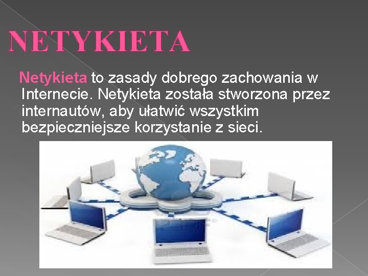 NETYKIETA Netykieta to zasady dobrego zachowania w Internecie. Netykieta została stworzona przez internautów, aby