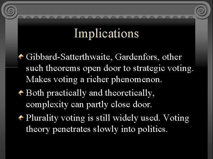 Implications Gibbard-Satterthwaite, Gardenfors, other such theorems open door to strategic voting. Makes voting a