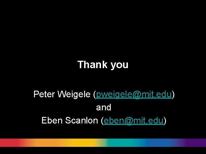 Thank you Peter Weigele (pweigele@mit. edu) and Eben Scanlon (eben@mit. edu) 