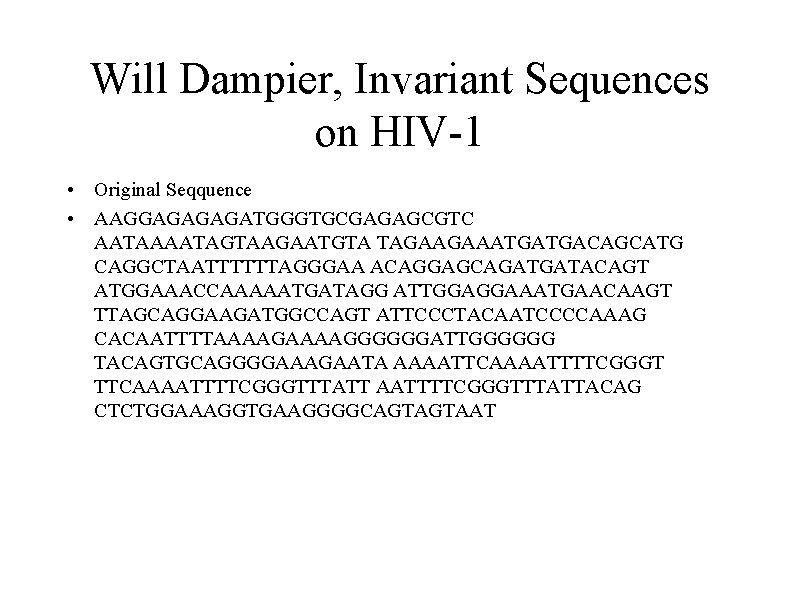 Will Dampier, Invariant Sequences on HIV-1 • Original Seqquence • AAGGAGATGGGTGCGAGAGCGTC AATAAAATAGTAAGAATGTA TAGAAGAAATGATGACAGCATG CAGGCTAATTTTTTAGGGAA