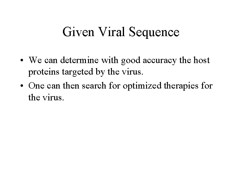 Given Viral Sequence • We can determine with good accuracy the host proteins targeted