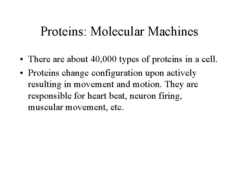 Proteins: Molecular Machines • There about 40, 000 types of proteins in a cell.
