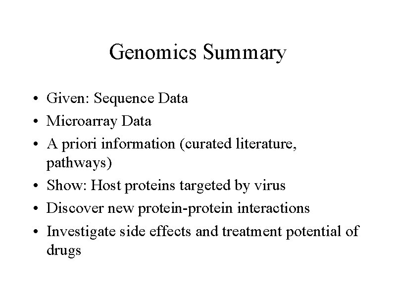 Genomics Summary • Given: Sequence Data • Microarray Data • A priori information (curated