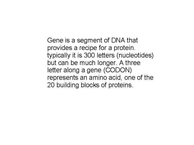 Gene is a segment of DNA that provides a recipe for a protein. typically
