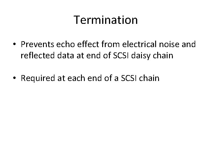 Termination • Prevents echo effect from electrical noise and reflected data at end of