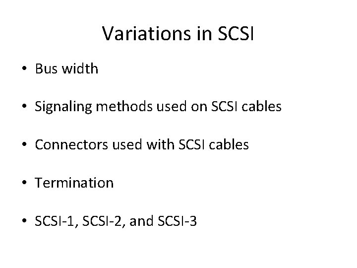 Variations in SCSI • Bus width • Signaling methods used on SCSI cables •