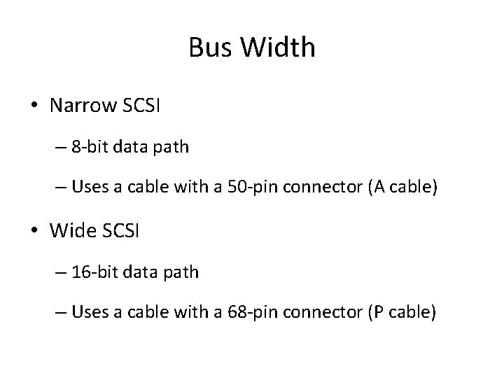 Bus Width • Narrow SCSI – 8 -bit data path – Uses a cable