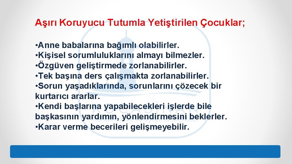 Aşırı Koruyucu Tutumla Yetiştirilen Çocuklar; • Anne babalarına bağımlı olabilirler. • Kişisel sorumluluklarını almayı