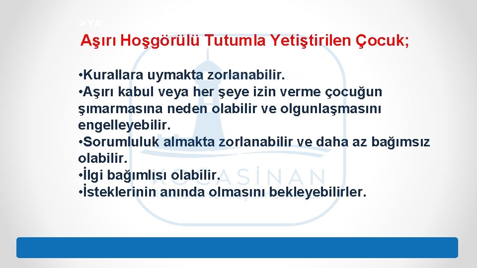 ØYA Aşırı Hoşgörülü Tutumla Yetiştirilen Çocuk; • Kurallara uymakta zorlanabilir. • Aşırı kabul veya