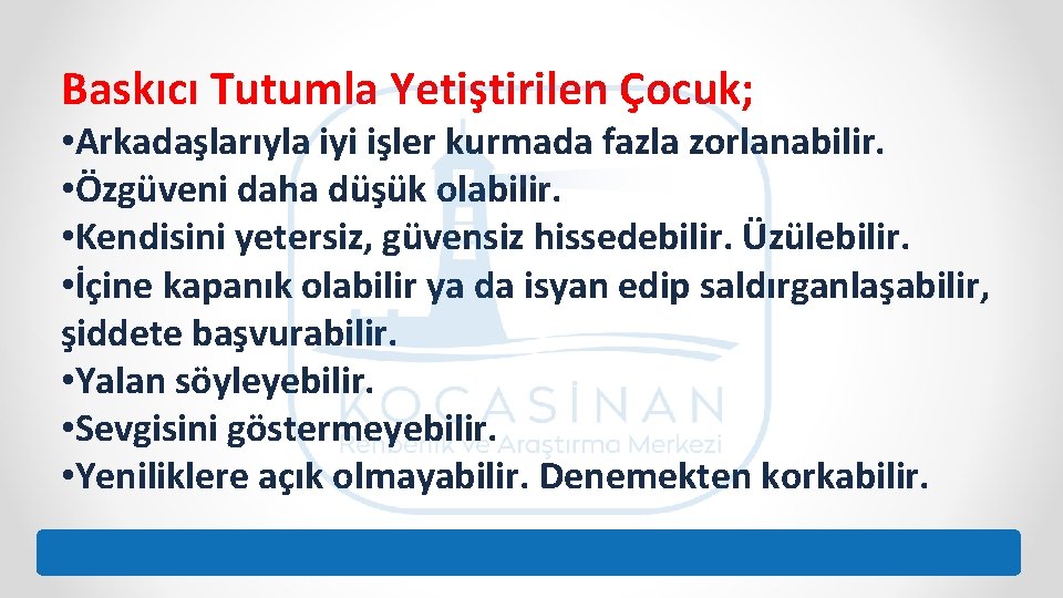 Baskıcı Tutumla Yetiştirilen Çocuk; • Arkadaşlarıyla iyi işler kurmada fazla zorlanabilir. • Özgüveni daha