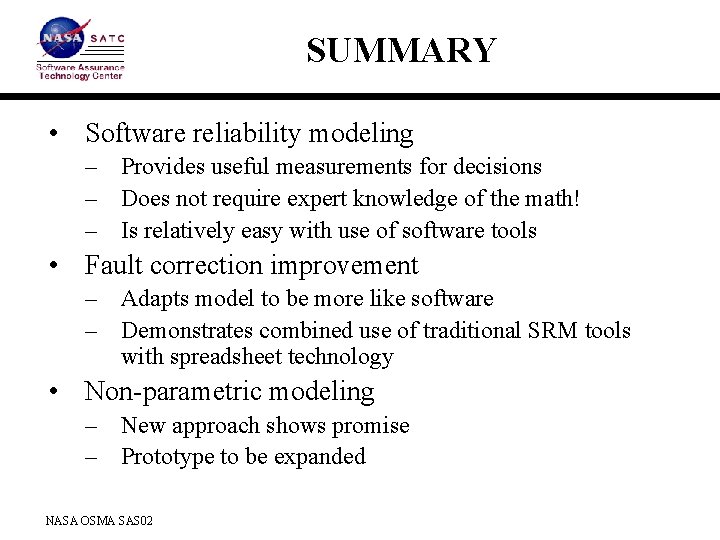 SUMMARY • Software reliability modeling – Provides useful measurements for decisions – Does not