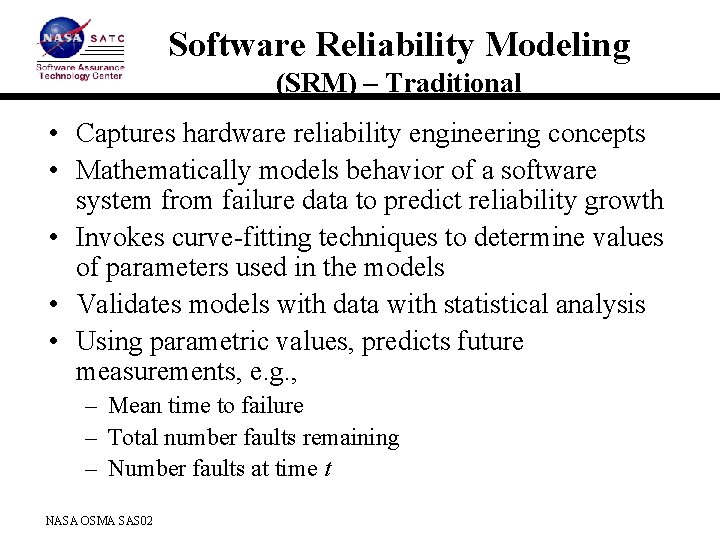 Software Reliability Modeling (SRM) – Traditional • Captures hardware reliability engineering concepts • Mathematically