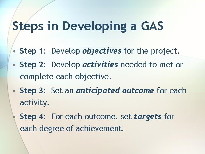 Steps in Developing a GAS • Step 1: Develop objectives for the project. •