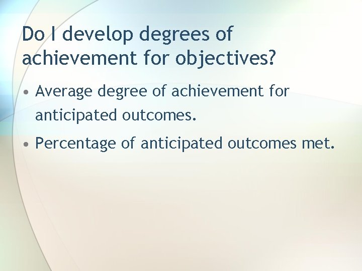 Do I develop degrees of achievement for objectives? • Average degree of achievement for