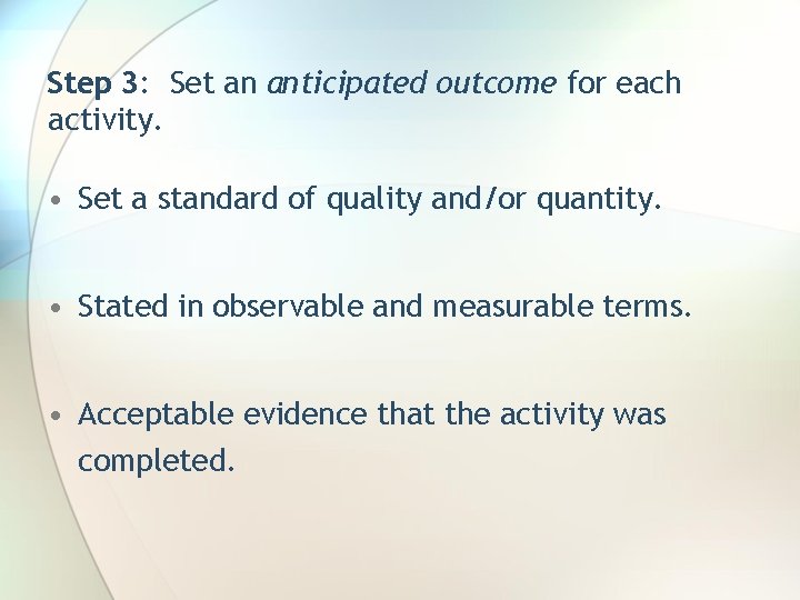 Step 3: Set an anticipated outcome for each activity. • Set a standard of