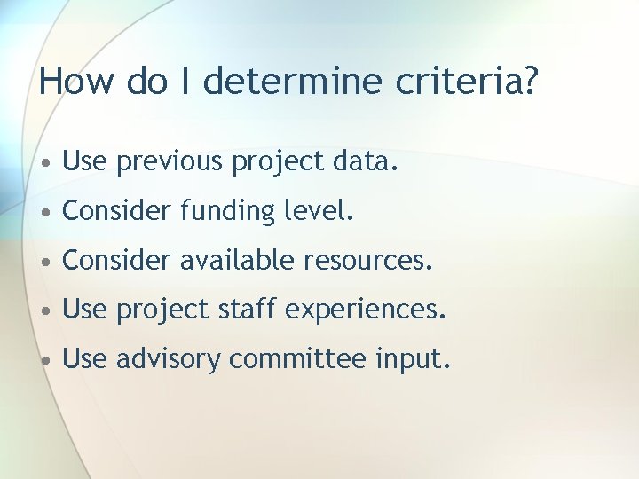 How do I determine criteria? • Use previous project data. • Consider funding level.