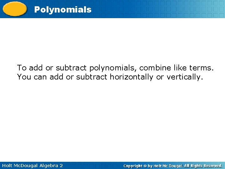 Polynomials To add or subtract polynomials, combine like terms. You can add or subtract