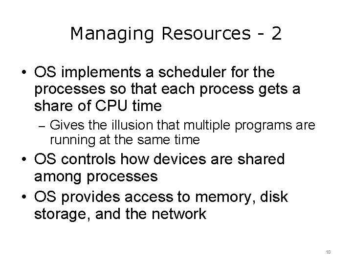 Managing Resources - 2 • OS implements a scheduler for the processes so that