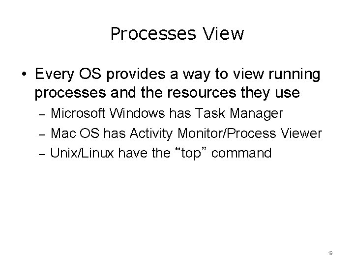 Processes View • Every OS provides a way to view running processes and the