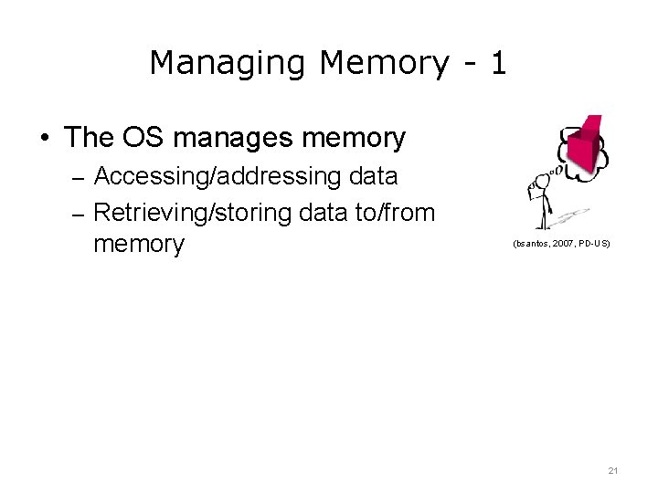 Managing Memory - 1 • The OS manages memory – Accessing/addressing data – Retrieving/storing