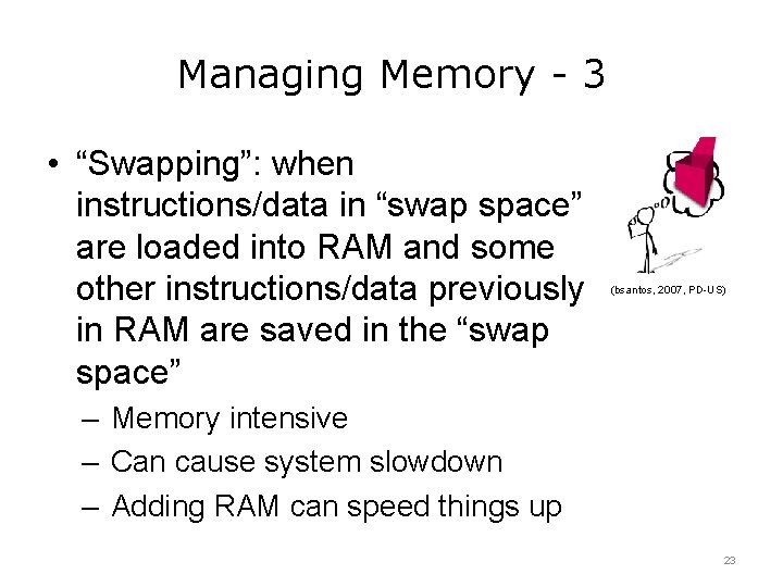Managing Memory - 3 • “Swapping”: when instructions/data in “swap space” are loaded into
