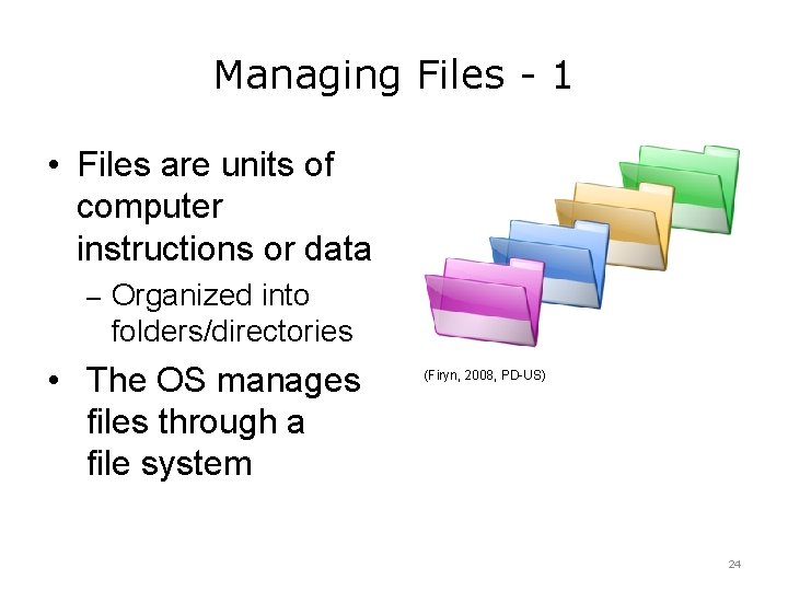 Managing Files - 1 • Files are units of computer instructions or data –