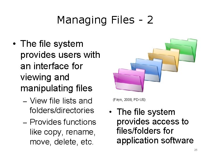 Managing Files - 2 • The file system provides users with an interface for