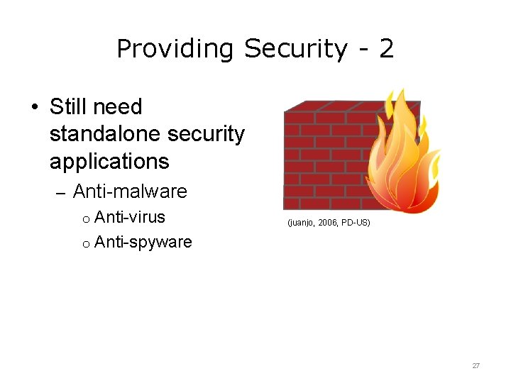 Providing Security - 2 • Still need standalone security applications – Anti-malware o Anti-virus