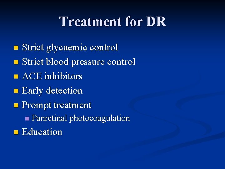 Treatment for DR Strict glycaemic control n Strict blood pressure control n ACE inhibitors