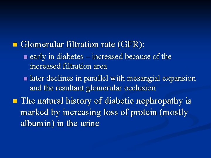 n Glomerular filtration rate (GFR): early in diabetes – increased because of the increased
