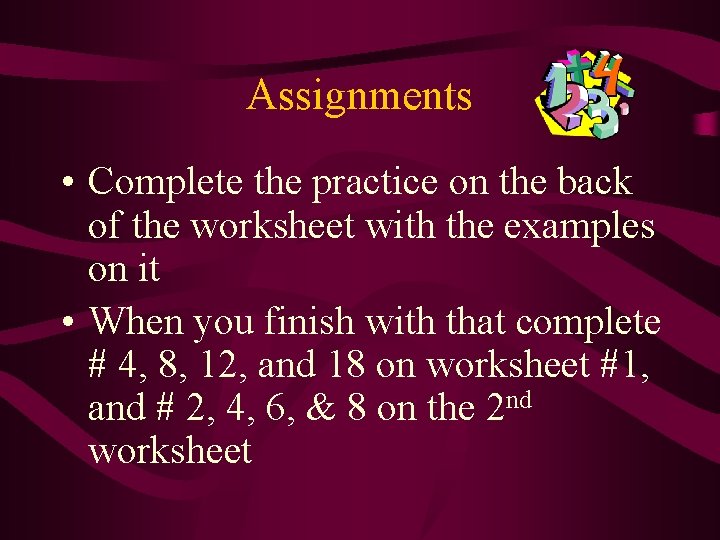 Assignments • Complete the practice on the back of the worksheet with the examples Assignments • Complete the practice on the back of the worksheet with the examples