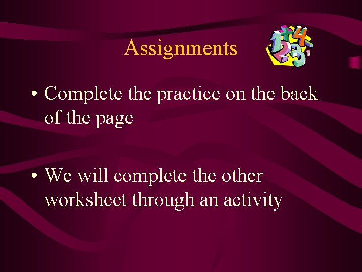 Assignments • Complete the practice on the back of the page • We will Assignments • Complete the practice on the back of the page • We will