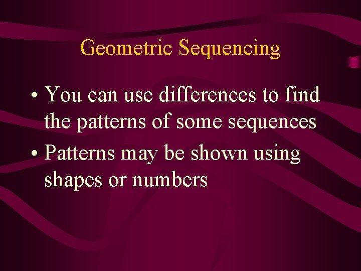 Geometric Sequencing • You can use differences to find the patterns of some sequences Geometric Sequencing • You can use differences to find the patterns of some sequences